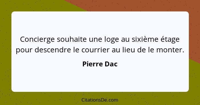 Concierge souhaite une loge au sixième étage pour descendre le courrier au lieu de le monter.... - Pierre Dac