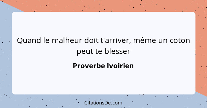 Quand le malheur doit t'arriver, même un coton peut te blesser... - Proverbe Ivoirien