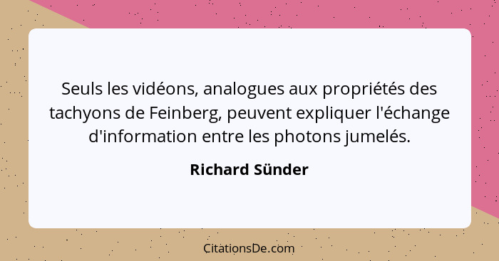 Seuls les vidéons, analogues aux propriétés des tachyons de Feinberg, peuvent expliquer l'échange d'information entre les photons jum... - Richard Sünder
