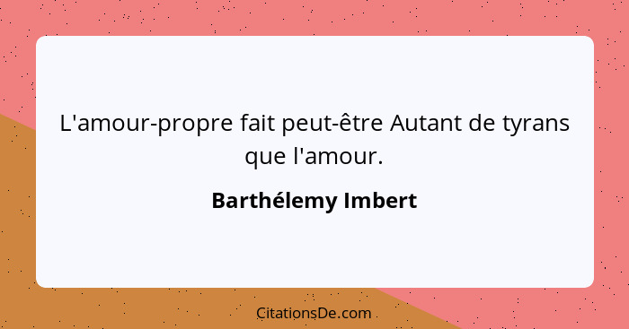 L'amour-propre fait peut-être Autant de tyrans que l'amour.... - Barthélemy Imbert