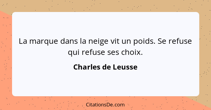 La marque dans la neige vit un poids. Se refuse qui refuse ses choix.... - Charles de Leusse