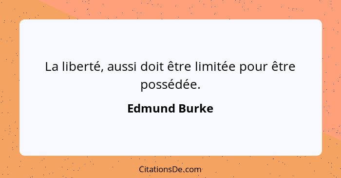 La liberté, aussi doit être limitée pour être possédée.... - Edmund Burke