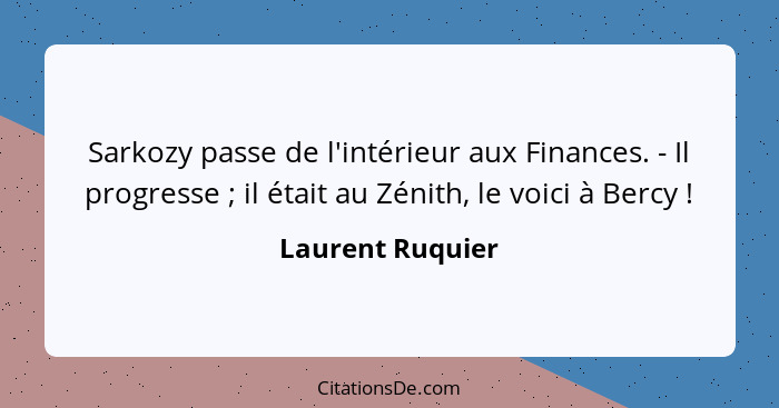 Sarkozy passe de l'intérieur aux Finances. - Il progresse ; il était au Zénith, le voici à Bercy !... - Laurent Ruquier