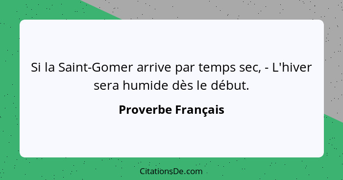 Si la Saint-Gomer arrive par temps sec, - L'hiver sera humide dès le début.... - Proverbe Français