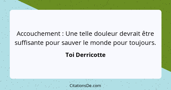 Accouchement : Une telle douleur devrait être suffisante pour sauver le monde pour toujours.... - Toi Derricotte