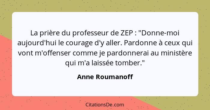 La prière du professeur de ZEP : "Donne-moi aujourd'hui le courage d'y aller. Pardonne à ceux qui vont m'offenser comme je pardo... - Anne Roumanoff