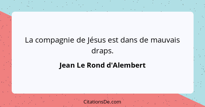 La compagnie de Jésus est dans de mauvais draps.... - Jean Le Rond d'Alembert