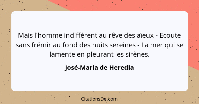 Mais l'homme indifférent au rêve des aïeux - Ecoute sans frémir au fond des nuits sereines - La mer qui se lamente en pleurant... - José-Maria de Heredia