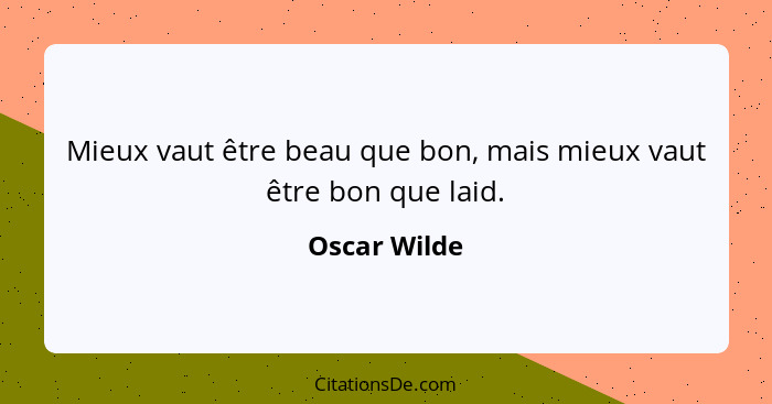 Mieux vaut être beau que bon, mais mieux vaut être bon que laid.... - Oscar Wilde