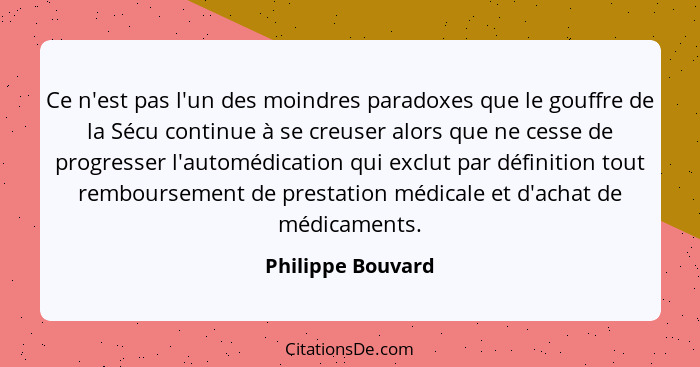 Ce n'est pas l'un des moindres paradoxes que le gouffre de la Sécu continue à se creuser alors que ne cesse de progresser l'automéd... - Philippe Bouvard