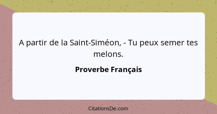 A partir de la Saint-Siméon, - Tu peux semer tes melons.... - Proverbe Français