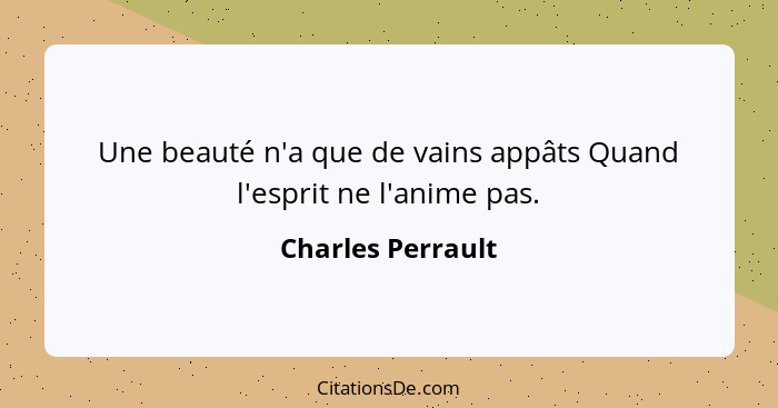 Une beauté n'a que de vains appâts Quand l'esprit ne l'anime pas.... - Charles Perrault