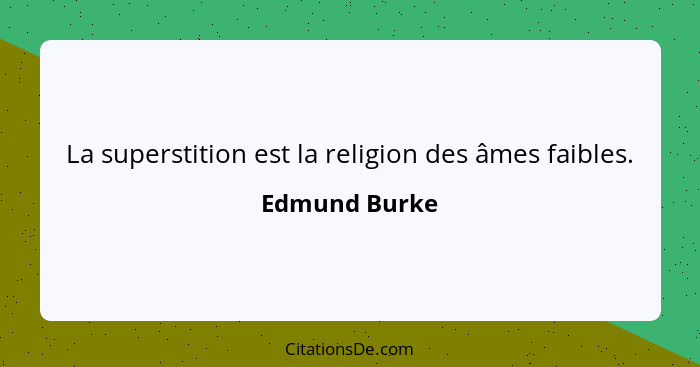 La superstition est la religion des âmes faibles.... - Edmund Burke