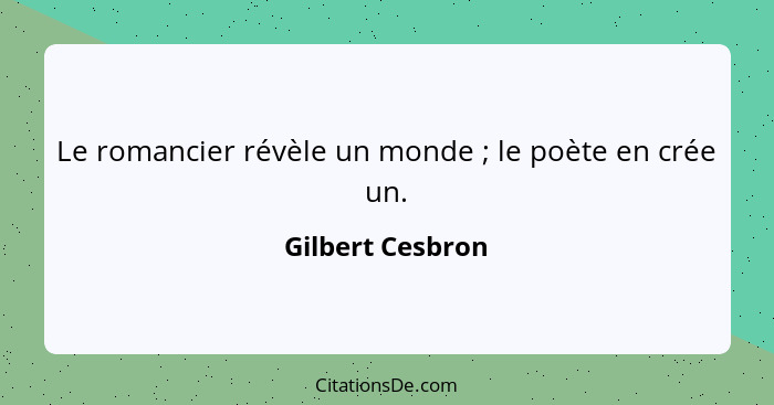 Le romancier révèle un monde ; le poète en crée un.... - Gilbert Cesbron