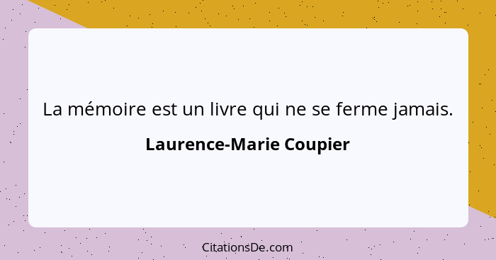 La mémoire est un livre qui ne se ferme jamais.... - Laurence-Marie Coupier