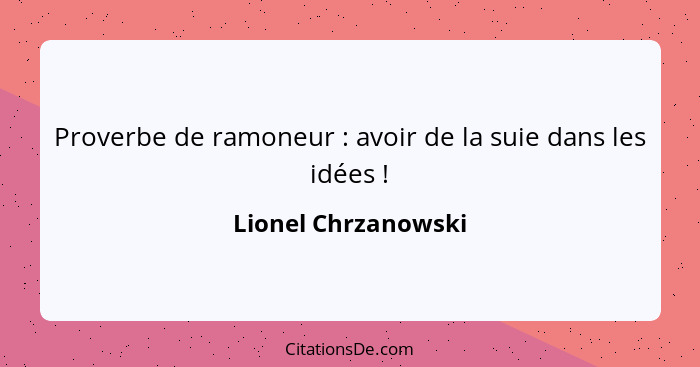 Proverbe de ramoneur : avoir de la suie dans les idées !... - Lionel Chrzanowski