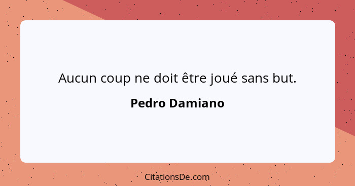 Aucun coup ne doit être joué sans but.... - Pedro Damiano