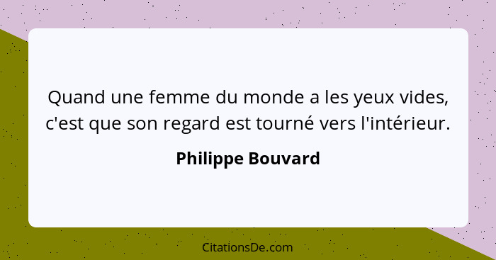 Quand une femme du monde a les yeux vides, c'est que son regard est tourné vers l'intérieur.... - Philippe Bouvard