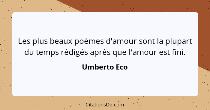 Les plus beaux poèmes d'amour sont la plupart du temps rédigés après que l'amour est fini.... - Umberto Eco