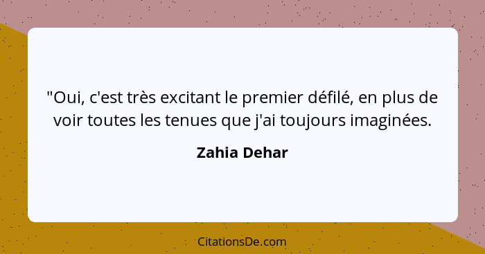 "Oui, c'est très excitant le premier défilé, en plus de voir toutes les tenues que j'ai toujours imaginées.... - Zahia Dehar