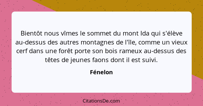 Bientôt nous vîmes le sommet du mont Ida qui s'élève au-dessus des autres montagnes de l'île, comme un vieux cerf dans une forêt porte son b... - Fénelon