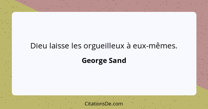 Dieu laisse les orgueilleux à eux-mêmes.... - George Sand