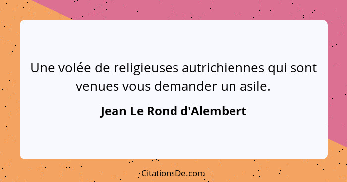 Une volée de religieuses autrichiennes qui sont venues vous demander un asile.... - Jean Le Rond d'Alembert