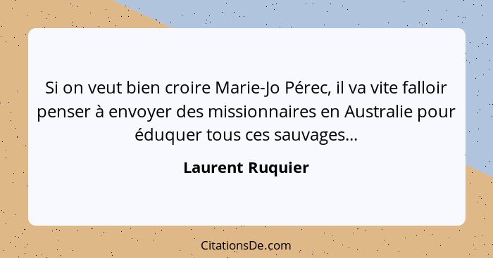 Si on veut bien croire Marie-Jo Pérec, il va vite falloir penser à envoyer des missionnaires en Australie pour éduquer tous ces sauv... - Laurent Ruquier