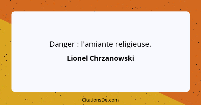 Danger : l'amiante religieuse.... - Lionel Chrzanowski