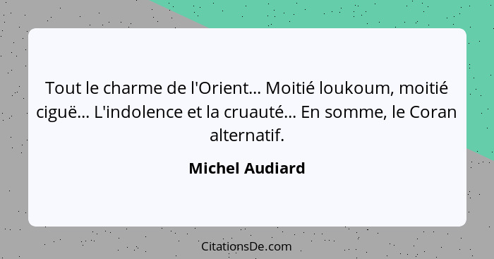 Tout le charme de l'Orient... Moitié loukoum, moitié ciguë... L'indolence et la cruauté... En somme, le Coran alternatif.... - Michel Audiard