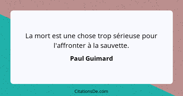 La mort est une chose trop sérieuse pour l'affronter à la sauvette.... - Paul Guimard