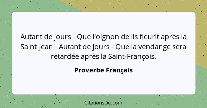 Autant de jours - Que l'oignon de lis fleurit après la Saint-Jean - Autant de jours - Que la vendange sera retardée après la Saint... - Proverbe Français