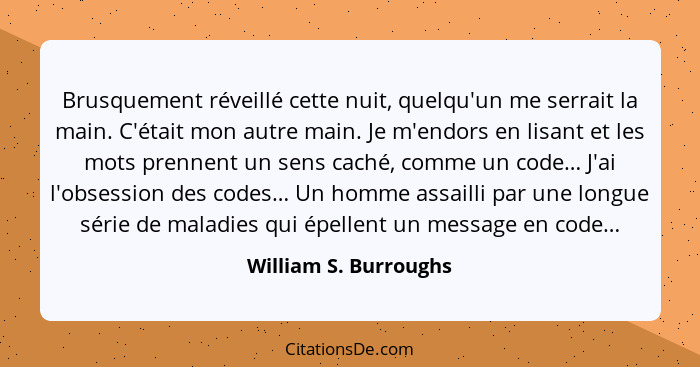 Brusquement réveillé cette nuit, quelqu'un me serrait la main. C'était mon autre main. Je m'endors en lisant et les mots prenne... - William S. Burroughs