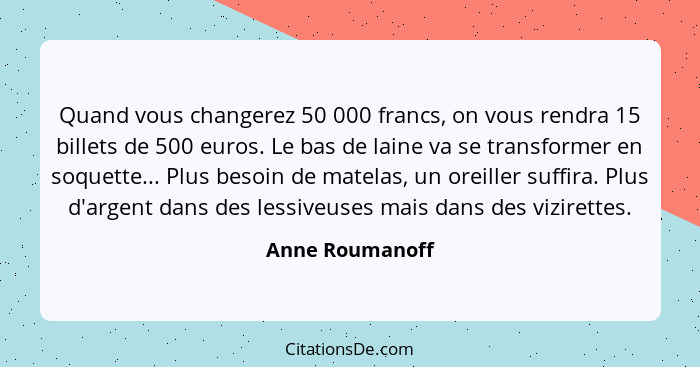 Quand vous changerez 50 000 francs, on vous rendra 15 billets de 500 euros. Le bas de laine va se transformer en soquette... Plus bes... - Anne Roumanoff