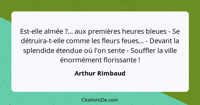 Est-elle almée ?... aux premières heures bleues - Se détruira-t-elle comme les fleurs feues... - Devant la splendide étendue où... - Arthur Rimbaud