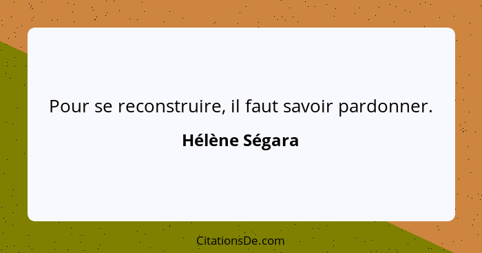 Pour se reconstruire, il faut savoir pardonner.... - Hélène Ségara