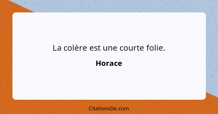 La colère est une courte folie.... - Horace