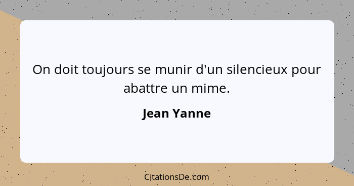 On doit toujours se munir d'un silencieux pour abattre un mime.... - Jean Yanne