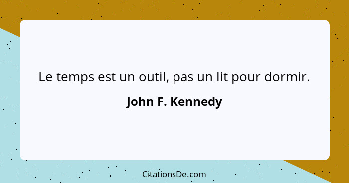 Le temps est un outil, pas un lit pour dormir.... - John F. Kennedy