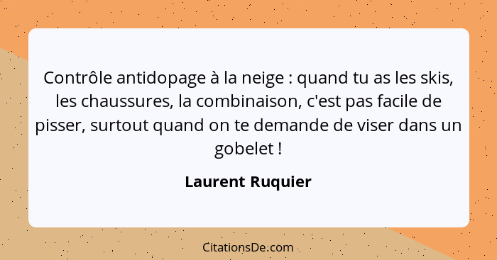 Contrôle antidopage à la neige : quand tu as les skis, les chaussures, la combinaison, c'est pas facile de pisser, surtout quan... - Laurent Ruquier