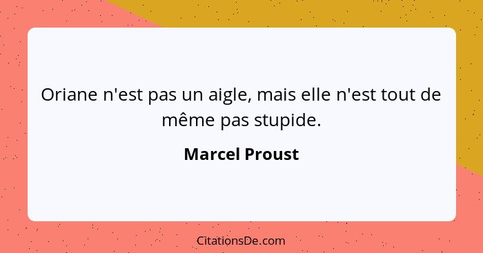 Oriane n'est pas un aigle, mais elle n'est tout de même pas stupide.... - Marcel Proust