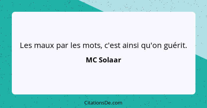 Les maux par les mots, c'est ainsi qu'on guérit.... - MC Solaar