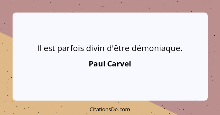 Il est parfois divin d'être démoniaque.... - Paul Carvel