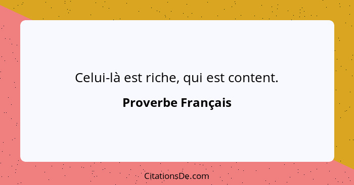 Celui-là est riche, qui est content.... - Proverbe Français