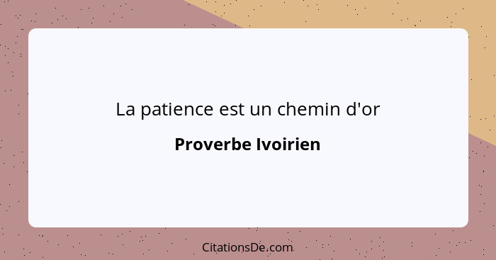 La patience est un chemin d'or... - Proverbe Ivoirien