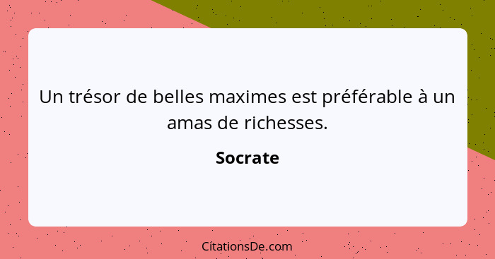 Un trésor de belles maximes est préférable à un amas de richesses.... - Socrate