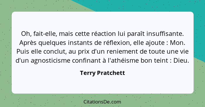 Oh, fait-elle, mais cette réaction lui paraît insuffisante. Après quelques instants de réflexion, elle ajoute : Mon. Puis elle... - Terry Pratchett