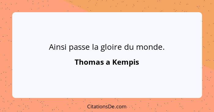 Ainsi passe la gloire du monde.... - Thomas a Kempis