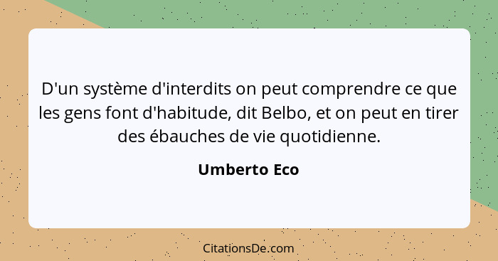 D'un système d'interdits on peut comprendre ce que les gens font d'habitude, dit Belbo, et on peut en tirer des ébauches de vie quotidie... - Umberto Eco