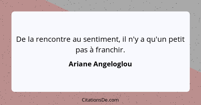 De la rencontre au sentiment, il n'y a qu'un petit pas à franchir.... - Ariane Angeloglou